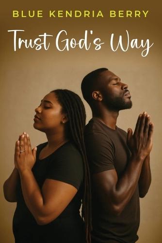 Trust God's Way: A Journey of Uncertainty, Deception, and Rebuilding Trust