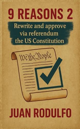 9 Reasons 2: Rewrite and Approve the US Constitution via Referendum