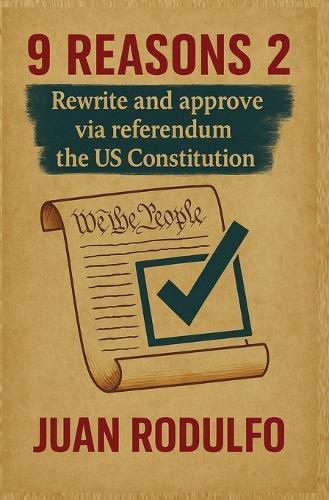 9 Reasons 2: Rewrite and Approve the US Constitution via Referendum