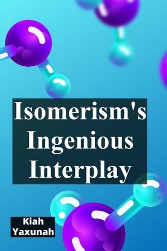 Isomerism's Ingenious Interplay: Delving Into The World Of Isomers And Molecular Variations