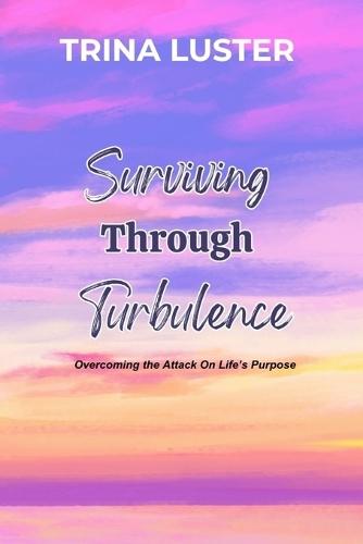 Surviving Through Turbulence: Overcoming the Attack On Life's Purpose