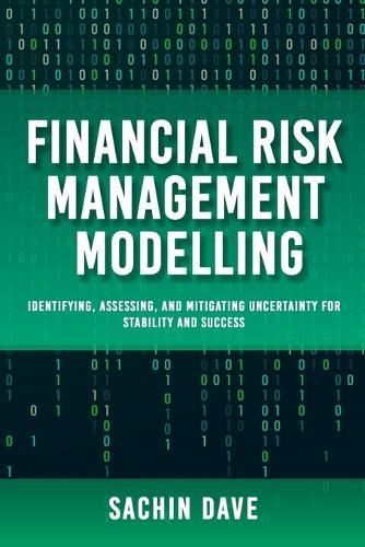 Financial Risk Management Modeling [AI]: Identifying, Assessing, and Mitigating Uncertainty for Stability and Success