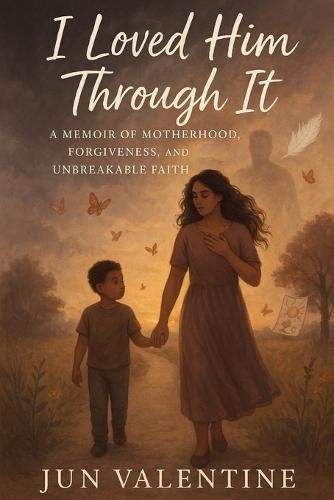 I Loved Him Through It: A Memoir of Motherhood, Forgiveness, and Unbreakable Faith