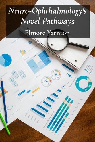 Neuro-Ophthalmology's Novel Pathways: Charting Neurological Connections For Improved Visual Outcomes