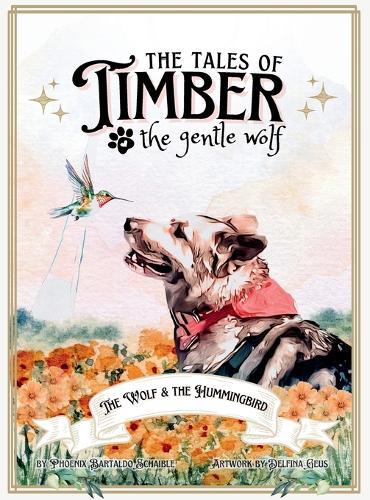 The Tales of Timber the Gentle Wolf: The Wolf and the Hummingbird