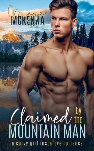 Claimed By The Mountain Man: A Curvy Girl Instalove Romance