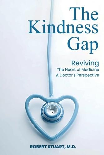 The Kindness Gap: Reviving the Heart of Medicine A Doctor's Perspective