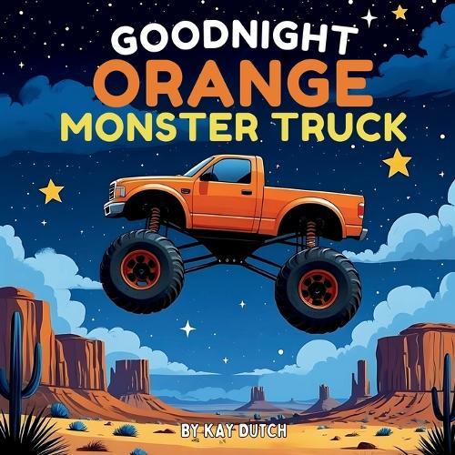 Goodnight Orange Monster Truck: Monster Truck Book, Monster Truck Bedtime Book