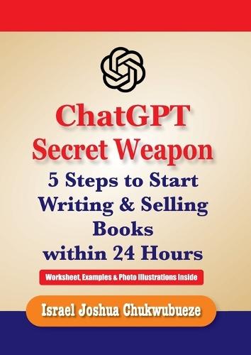 ChatGPT Secret Weapon: 5 Steps to start Writing and Selling Books within 24 Hours