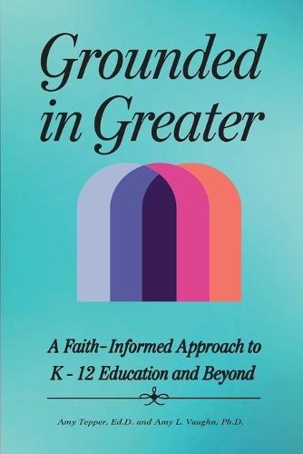 Grounded in Greater: A Faith-Informed Approach to K-12 Education and Beyond