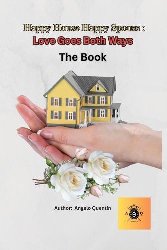 Happy House Happy Spouse: Love Goes Both Ways (The Book)