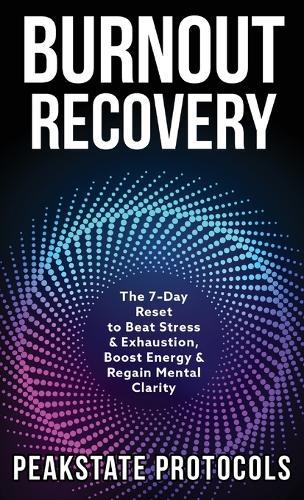 Burnout Recovery: The 7-Day Reset to Beat Stress & Exhaustion, Boost Energy & Regain Mental Clarity