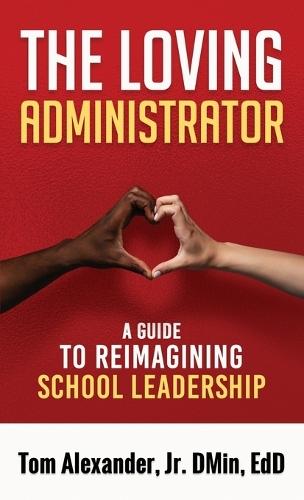 The Loving Administrator: A Guide to Reimagining School Leadership