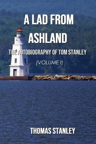 A Lad from Ashland: The Autobiography of Tom Stanley Volume 1: 1938-1979