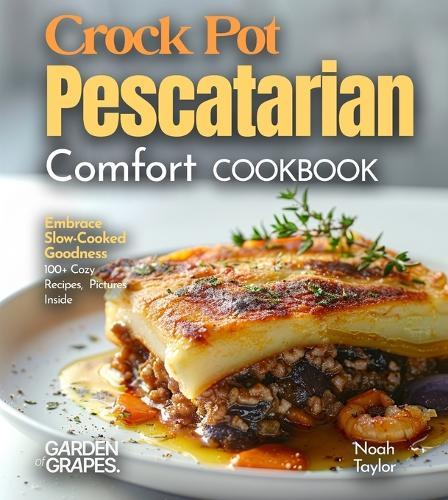 Crock Pot Pescatarian Comfort Cookbook: Embrace Slow-Cooked Goodness - 100+ Cozy Recipes from the Crock Pot Pescatarian Comfort Cookbook, Pictures Inside