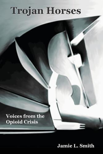 Trojan Horses: Voices from the Opioid Crisis