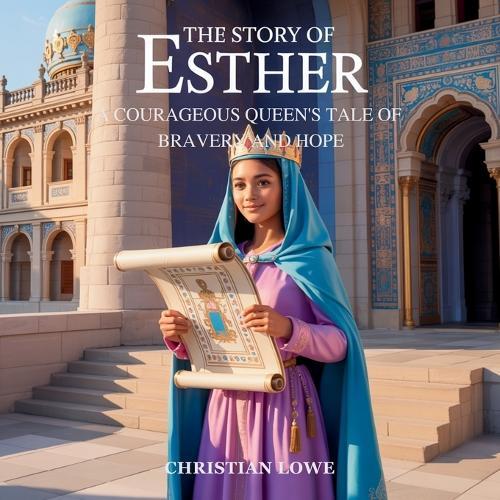 The Story of Esther: A Courageous Queen's Tale of Bravery and Hope