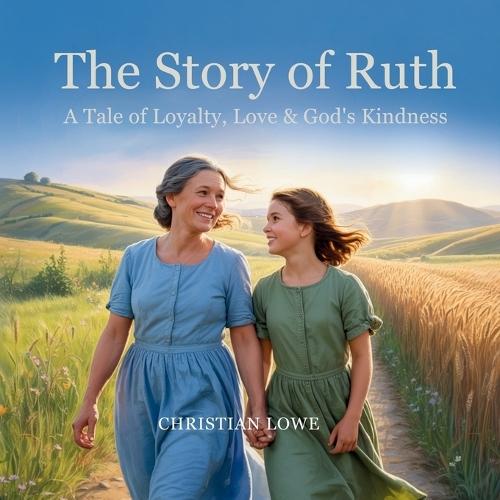 The Story of Ruth: A Tale of Loyalty, Love & God's Kindness