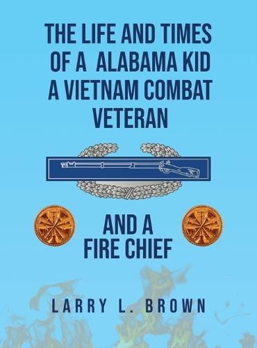 The Life and Times of an Alabama Kid: A Vietnam Combat Veteran and A Fire Chief