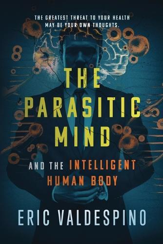 The Parasitic Mind: And The Intelligent Human Body