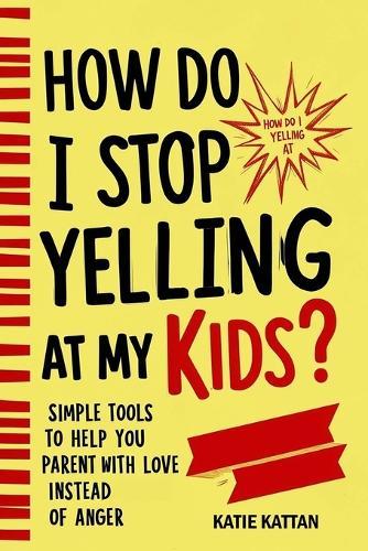 How Do I Stop Yelling at My Kids? Simple Tools to Help You Parent with Love Instead of Anger