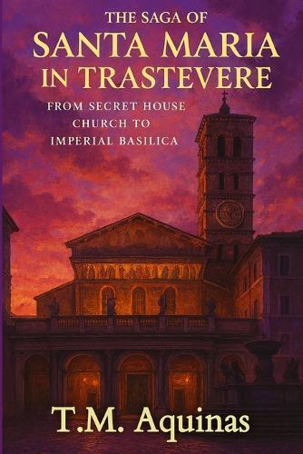 The Saga of Santa Maria in Trastevere: From Secret House Church to Imperial Basilica