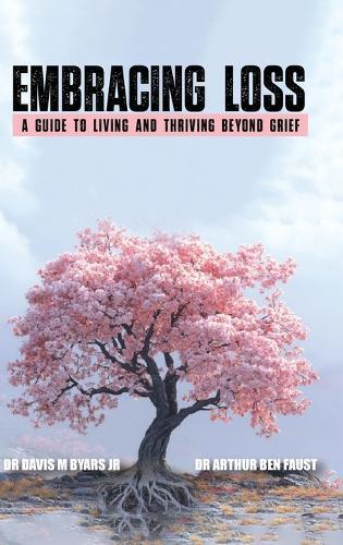 ""Embracing Loss: A guide to living and thriving beyond grief