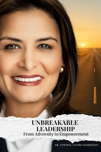 Unbreakable Leadership: From Adversity to Empowerment
