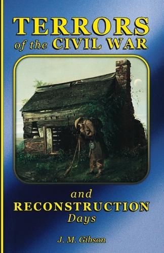 Memoirs of J. M. Gibson: Terrors of the Civil War and Reconstruction Days: Terrors of