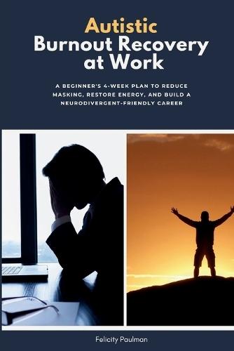 Autistic Burnout Recovery at Work: A Beginner's 4-Week Plan to Reduce Masking, Restore Energy, and Build a Neurodivergent-Friendly Career