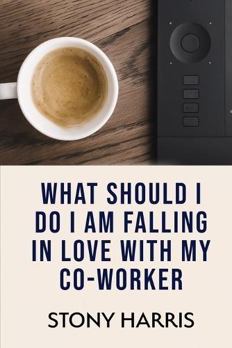 What Should I Do? I'm Falling in Love with a Co-worker
