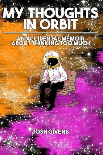 My Thoughts in Orbit: an accidental memoir about thinking too much