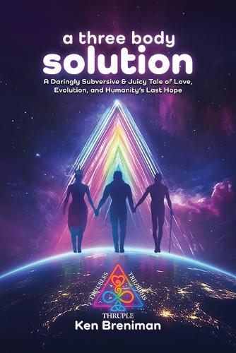 A three body solution: A Daringly Subversive & Juicy Tale of Love, Evolution, & Humanity's Last Hope