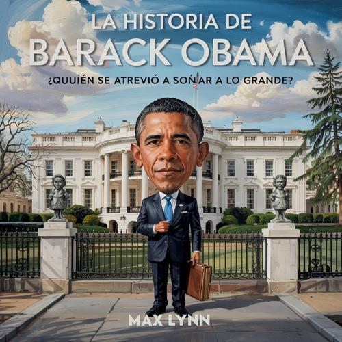 La Historia De Barack Obama: Quién Se Atrevió A Soñar A Lo Grande?