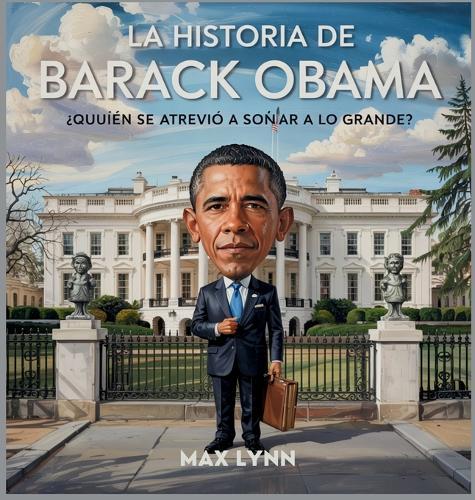 La Historia De Barack Obama: Quién Se Atrevió A Soñar A Lo Grande?