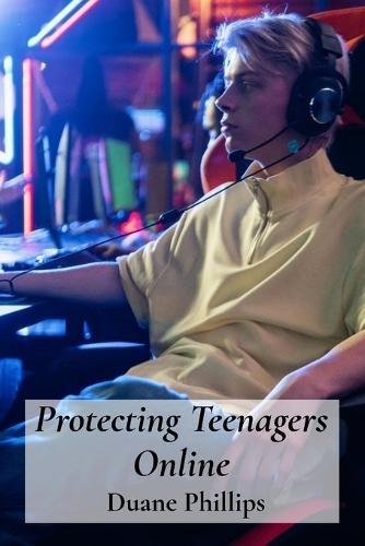 Protecting Teenagers Online: Digital Citizenship Skills For Social Media, Games And Apps