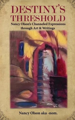 Destiny's Threshold: Nancy Olson's Channeled Expressions through Art & Writings