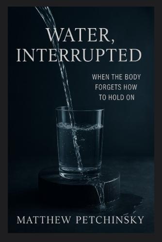 Water, Interrupted: When the Body Forgets How to Hold On