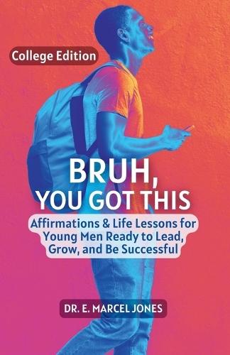 Bruh You Got This - College Edition: Affirmations & Life Lessons for Young Men Ready to Lead, Grow, and Be Successful