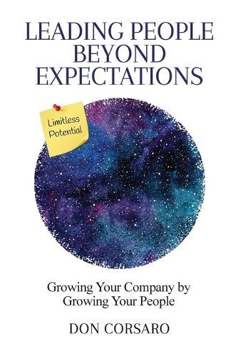 Leading People Beyond Expectations: Growing Your Company by Growing Your People