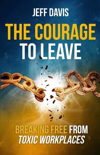The Courage To Leave: Breaking Free From Toxic Workplaces