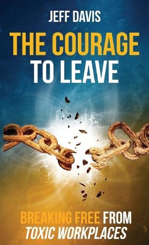 The Courage To Leave: Breaking Free From Toxic Workplaces