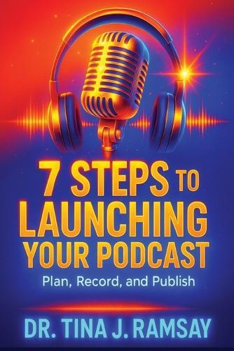7 Steps to Launching your Podcast