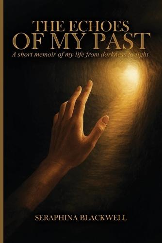 The Echoes of My Past: A short memoir of my life from darkness to light: A short memoir of my life from darkness to light