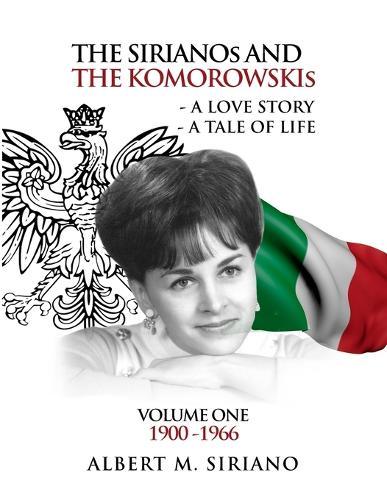 The Sirianos and the Komorowskis: A Love Story a Tale of Life Volume One 1900 -1966