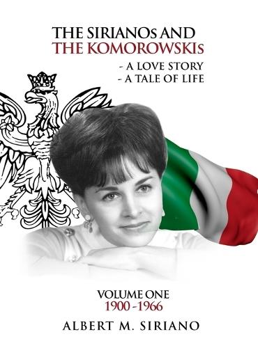 The Sirianos and the Komorowskis: A Love Story a Tale of Life Volume One 1900 -1966