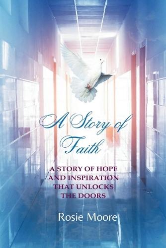 A Story of Faith: A Story of Hope and Inspiration That Unlocks the Doors