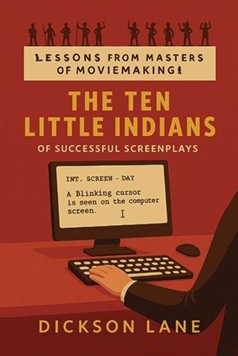 The 10 Little Indians (of Successful Screenplays): Lessons from the Masters of Moviemaking