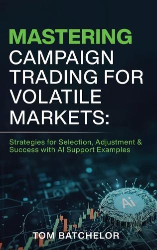 Mastering Campaign Trading for Volatile Markets: Strategies for Selection, Adjustment & Success With AI Support Examples