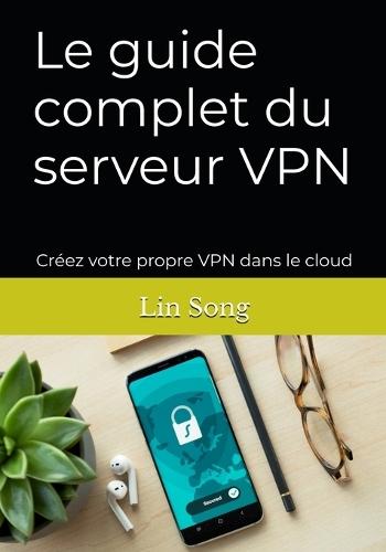 Le guide complet du serveur VPN: Créez votre propre VPN dans le cloud